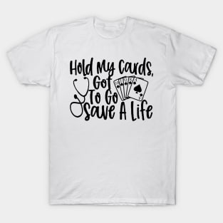 Hold My Cards, Got To Go Save A Life T-Shirt